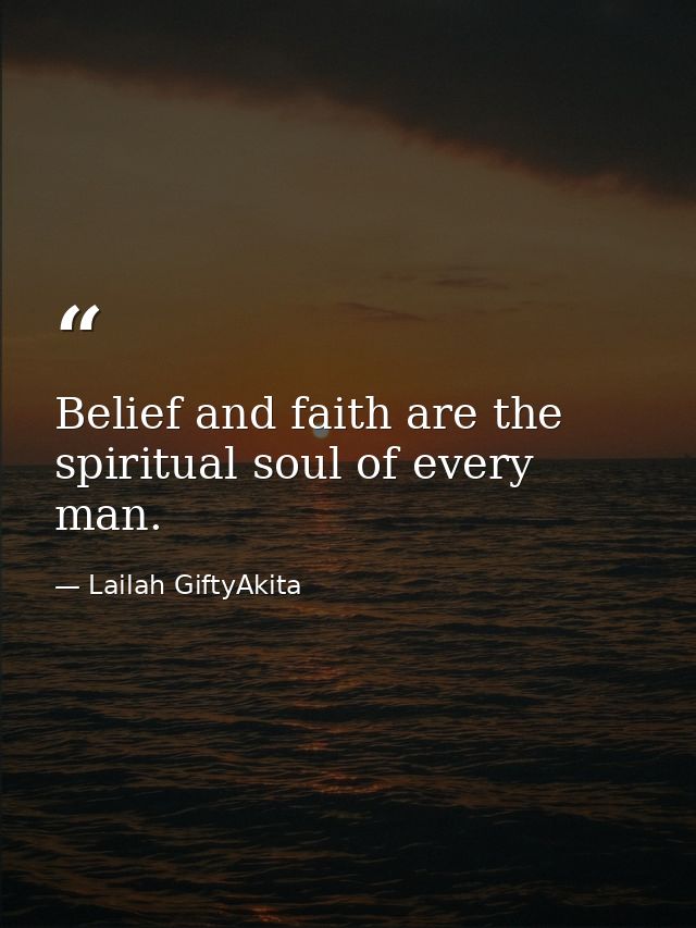 Belief and faith are the spiritual soul of every man. — Lailah GiftyAkita