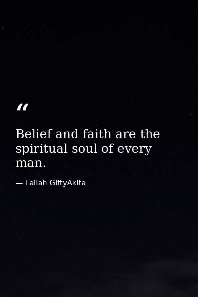 Belief and faith are the spiritual soul of every man. — Lailah GiftyAkita
