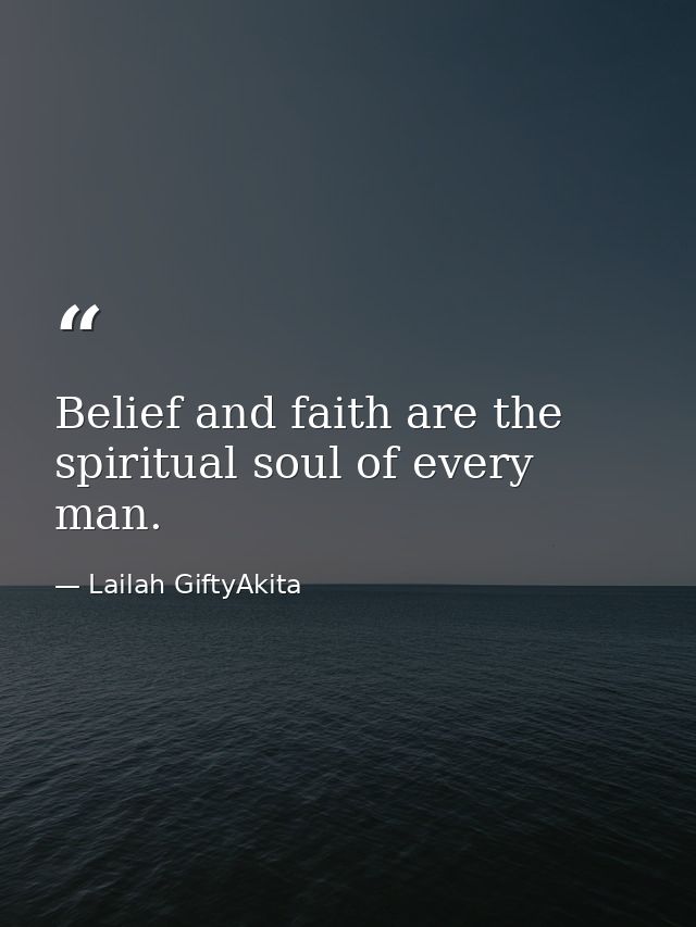 Belief and faith are the spiritual soul of every man. — Lailah GiftyAkita