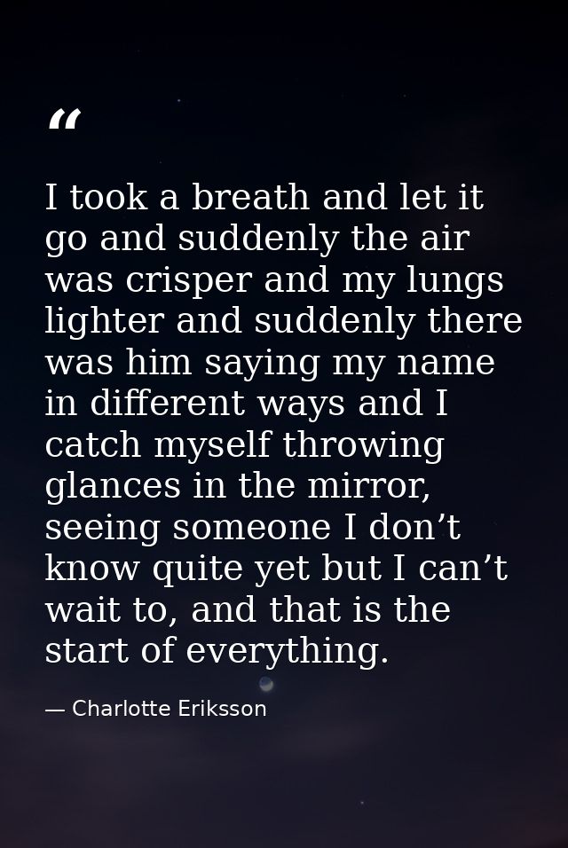 I took a breath and let it go and suddenly the air was crisper and my lungs lighter and suddenly there was him saying my — Charlotte Eriksson
