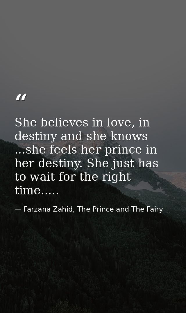 She believes in love, in destiny and she knows ...she feels her prince in her destiny. She just has to wait for the righ — Farzana Zahid, The Prince and The Fairy