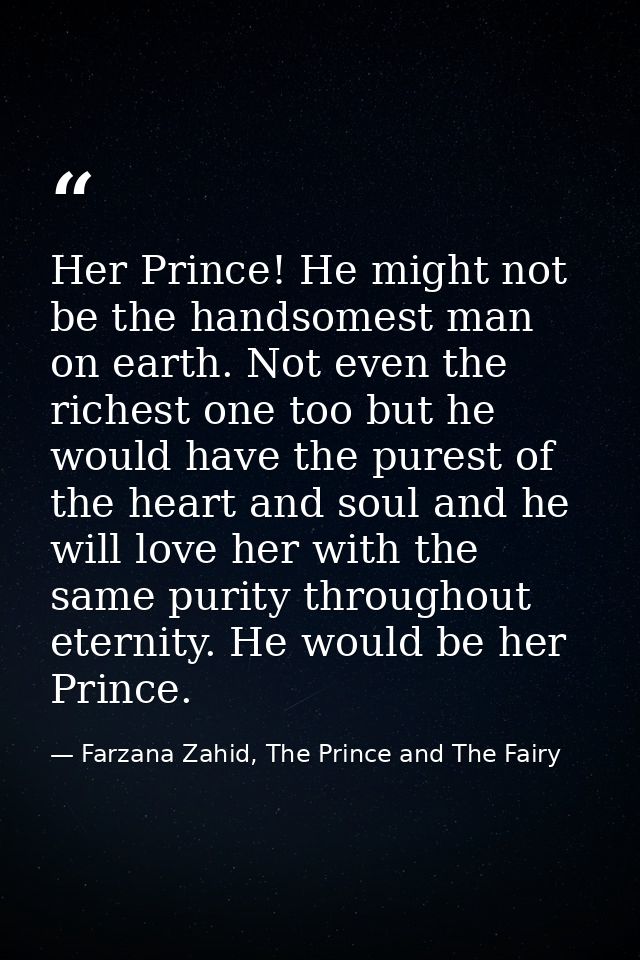 Her Prince! He might not be the handsomest man on earth. Not even the richest one too but he would have the purest of th — Farzana Zahid, The Prince and The Fairy