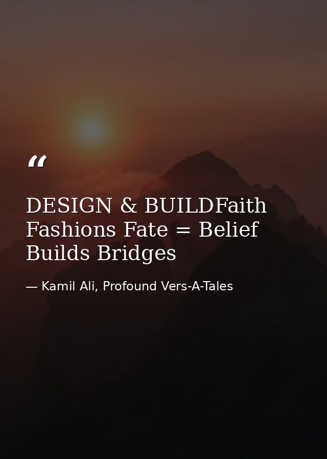DESIGN & BUILDFaith Fashions Fate = Belief Builds Bridges — Kamil Ali, Profound Vers-A-Tales