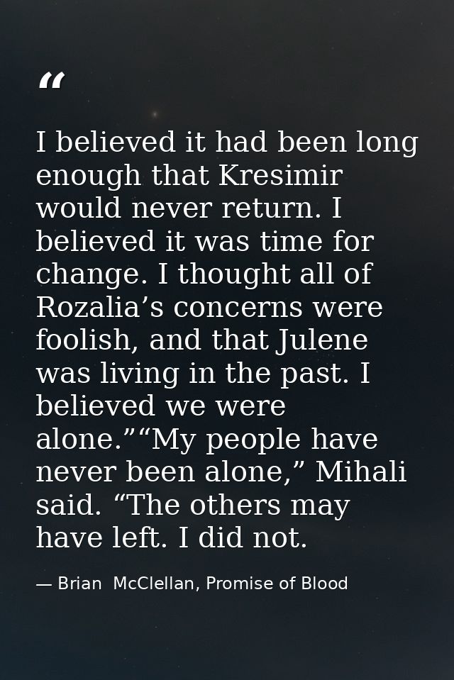 I believed it had been long enough that Kresimir would never return. I believed it was time for change. I thought all of — Brian  McClellan, Promise of Blood