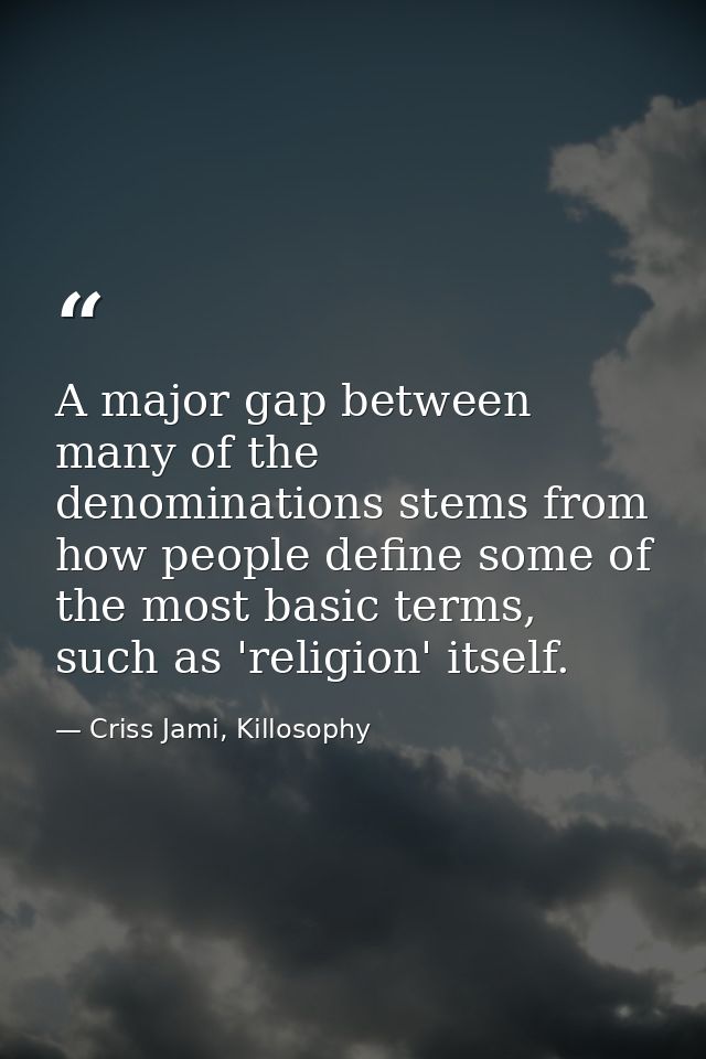 A major gap between many of the denominations stems from how people define some of the most basic terms, such as 'religi — Criss Jami, Killosophy