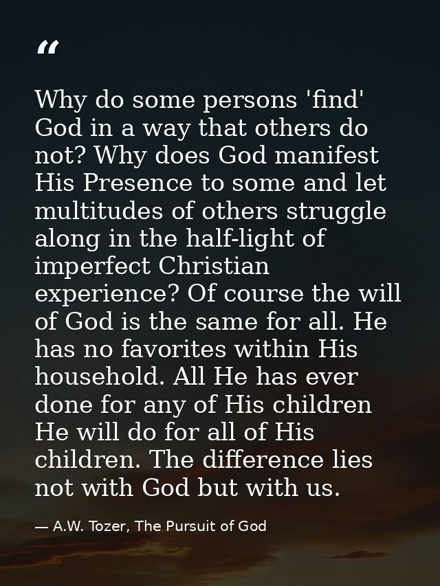 Why do some persons 'find' God in a way that others do not? Why does God manifest His Presence to some and let multitude — A.W. Tozer, The Pursuit of God