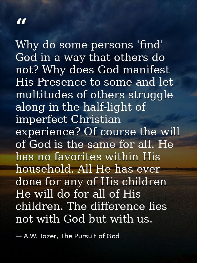 Why do some persons 'find' God in a way that others do not? Why does God manifest His Presence to some and let multitude — A.W. Tozer, The Pursuit of God