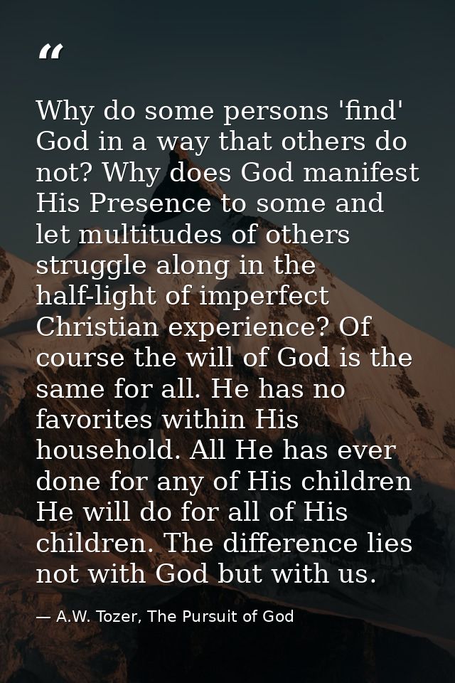 Why do some persons 'find' God in a way that others do not? Why does God manifest His Presence to some and let multitude — A.W. Tozer, The Pursuit of God