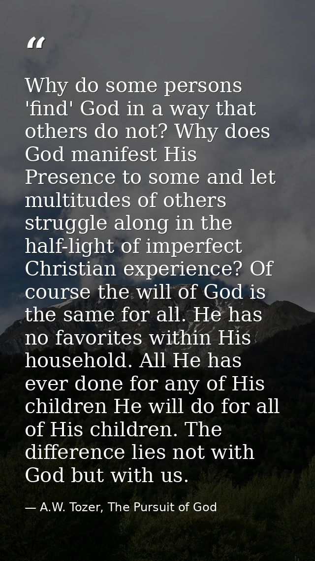 Why do some persons 'find' God in a way that others do not? Why does God manifest His Presence to some and let multitude — A.W. Tozer, The Pursuit of God