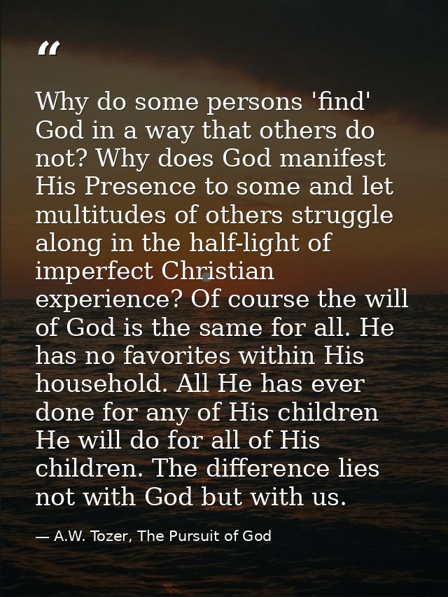 Why do some persons 'find' God in a way that others do not? Why does God manifest His Presence to some and let multitude — A.W. Tozer, The Pursuit of God