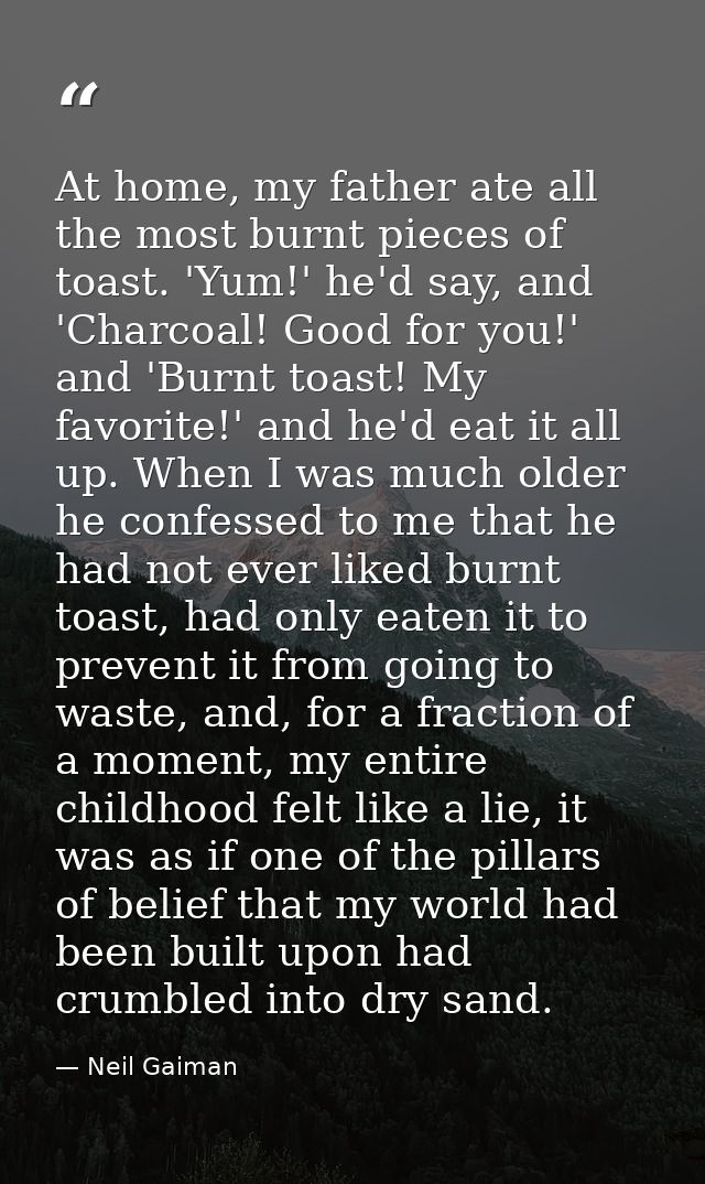 At home, my father ate all the most burnt pieces of toast. 'Yum!' he'd say, and 'Charcoal! Good for you!' and 'Burnt toa — Neil Gaiman