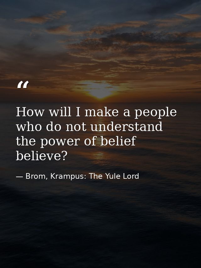 How will I make a people who do not understand the power of belief believe? — Brom, Krampus: The Yule Lord