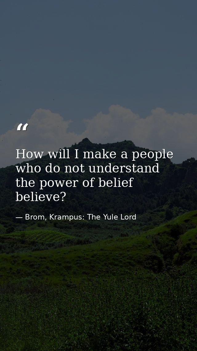 How will I make a people who do not understand the power of belief believe? — Brom, Krampus: The Yule Lord