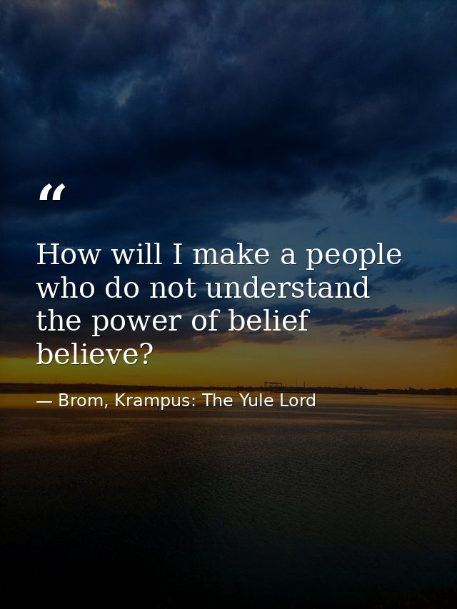 How will I make a people who do not understand the power of belief believe? — Brom, Krampus: The Yule Lord