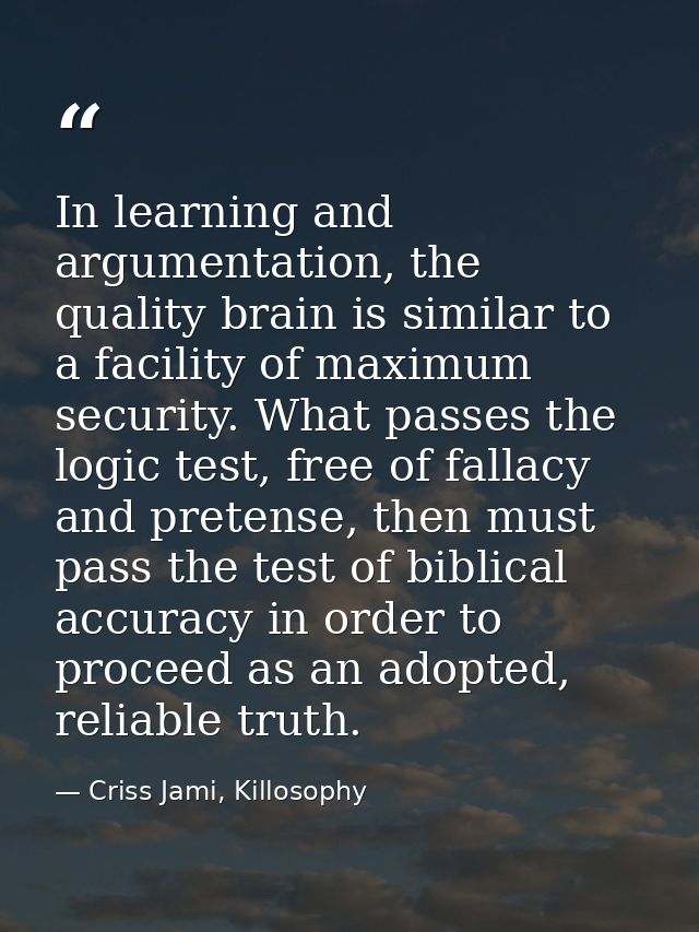 In learning and argumentation, the quality brain is similar to a facility of maximum security. What passes the logic tes — Criss Jami, Killosophy