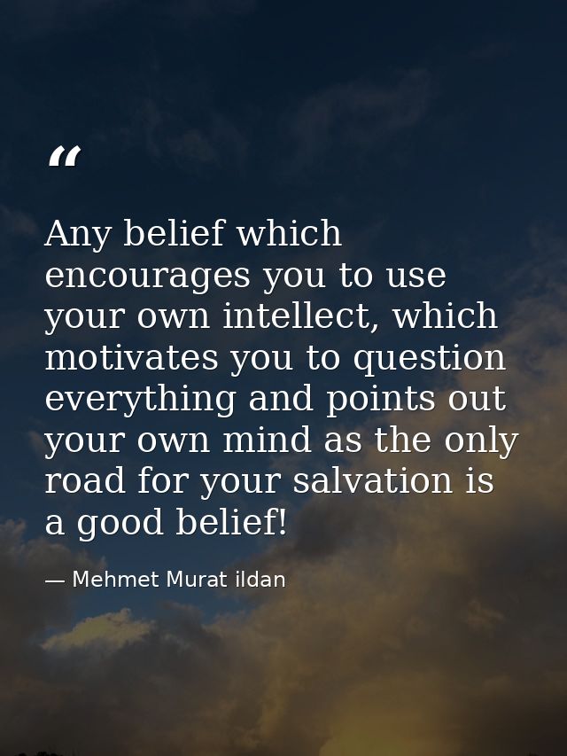 Any belief which encourages you to use your own intellect, which motivates you to question everything and points out you — Mehmet Murat ildan