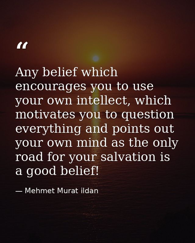 Any belief which encourages you to use your own intellect, which motivates you to question everything and points out you — Mehmet Murat ildan