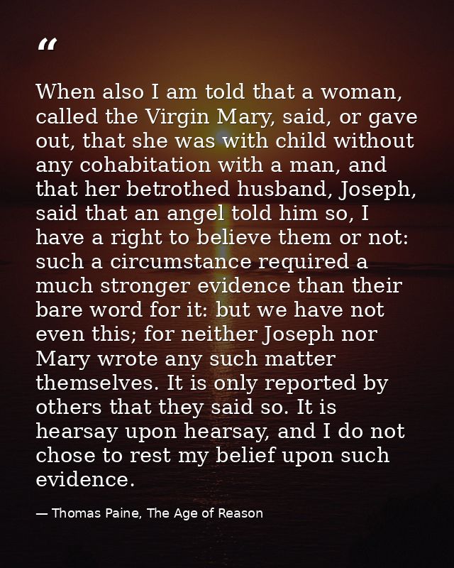 When also I am told that a woman, called the Virgin Mary, said, or gave out, that she was with child without any cohabit — Thomas Paine, The Age of Reason