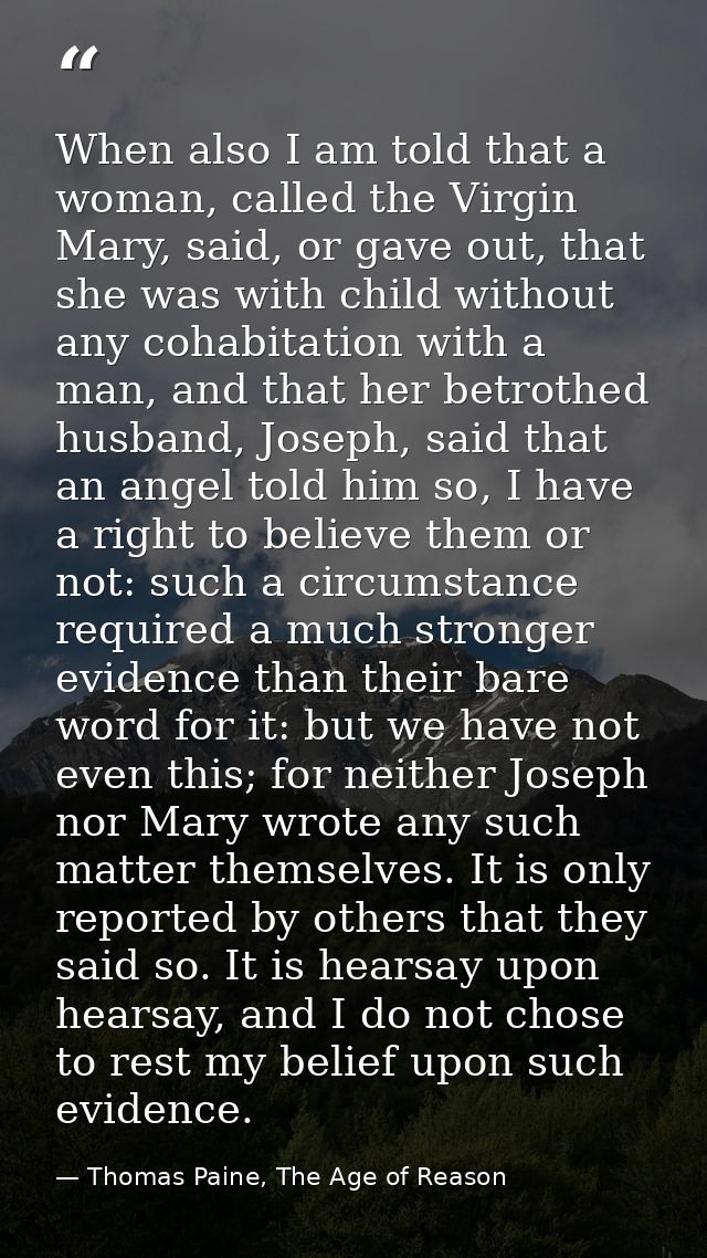 When also I am told that a woman, called the Virgin Mary, said, or gave out, that she was with child without any cohabit — Thomas Paine, The Age of Reason