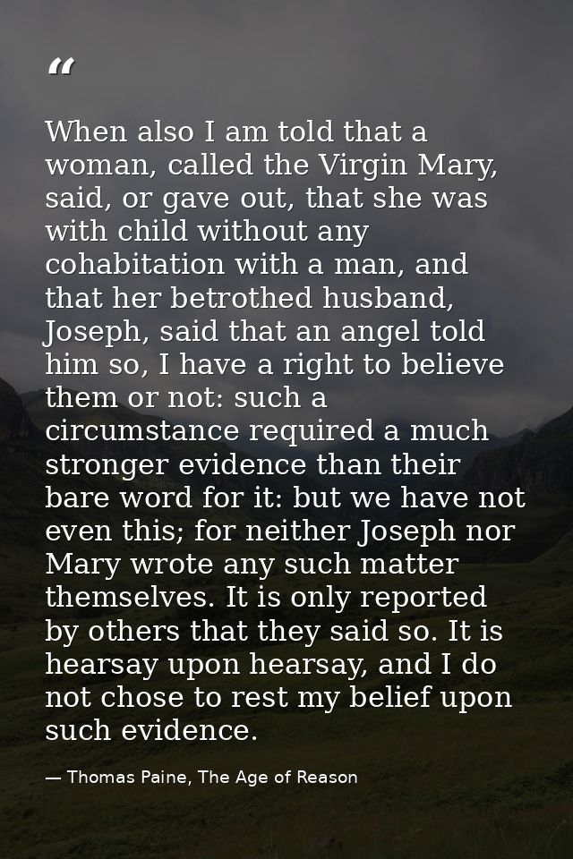 When also I am told that a woman, called the Virgin Mary, said, or gave out, that she was with child without any cohabit — Thomas Paine, The Age of Reason