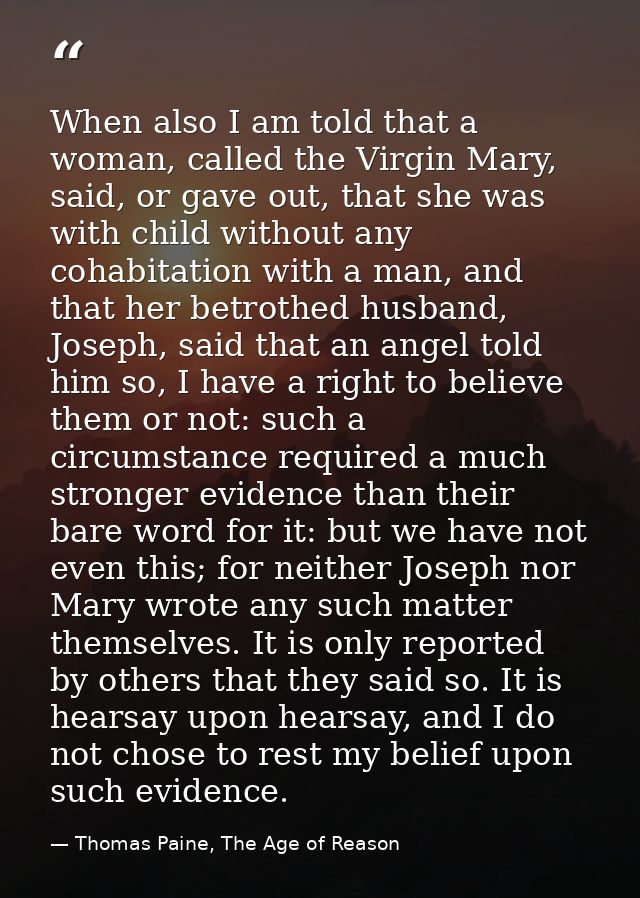 When also I am told that a woman, called the Virgin Mary, said, or gave out, that she was with child without any cohabit — Thomas Paine, The Age of Reason