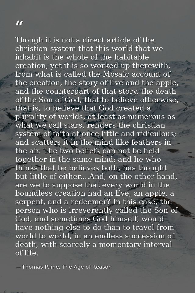 Though it is not a direct article of the christian system that this world that we inhabit is the whole of the habitable  — Thomas Paine, The Age of Reason