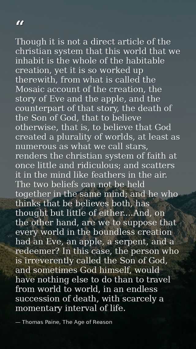 Though it is not a direct article of the christian system that this world that we inhabit is the whole of the habitable  — Thomas Paine, The Age of Reason