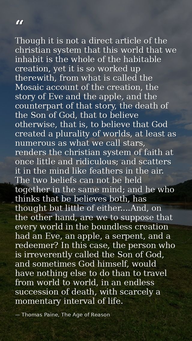 Though it is not a direct article of the christian system that this world that we inhabit is the whole of the habitable  — Thomas Paine, The Age of Reason