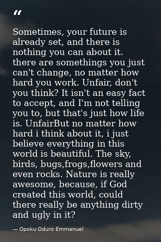 Sometimes, your future is already set, and there is nothing you can about it. there are somethings you just can't change — Opoku Oduro Emmanuel