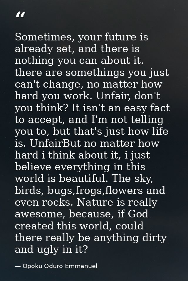 Sometimes, your future is already set, and there is nothing you can about it. there are somethings you just can't change — Opoku Oduro Emmanuel
