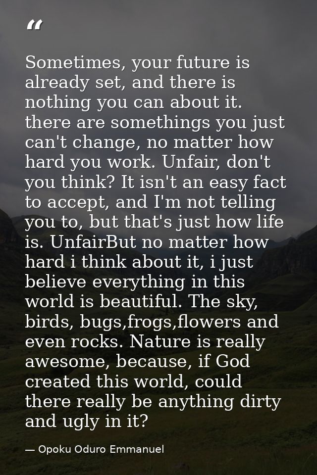 Sometimes, your future is already set, and there is nothing you can about it. there are somethings you just can't change — Opoku Oduro Emmanuel