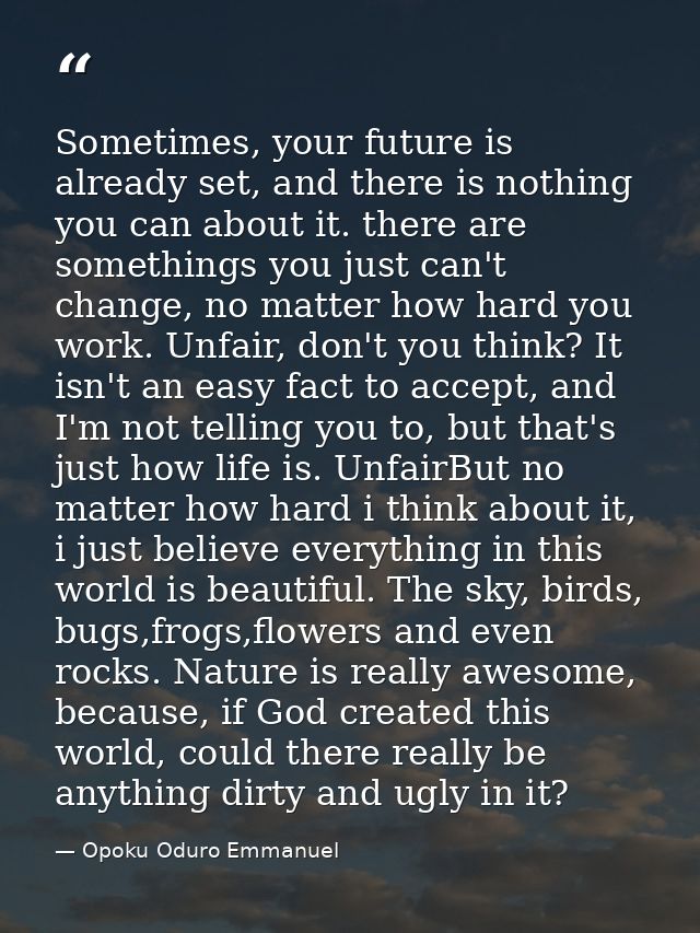 Sometimes, your future is already set, and there is nothing you can about it. there are somethings you just can't change — Opoku Oduro Emmanuel