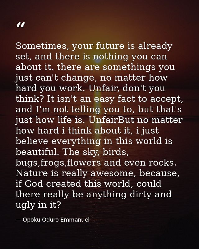 Sometimes, your future is already set, and there is nothing you can about it. there are somethings you just can't change — Opoku Oduro Emmanuel