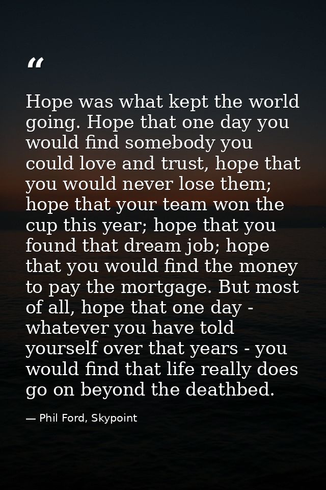 Hope was what kept the world going. Hope that one day you would find somebody you could love and trust, hope that you wo — Phil Ford, Skypoint