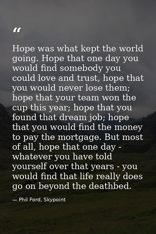 Hope was what kept the world going. Hope that one day you would find somebody you could love and trust, hope that you wo — Phil Ford, Skypoint