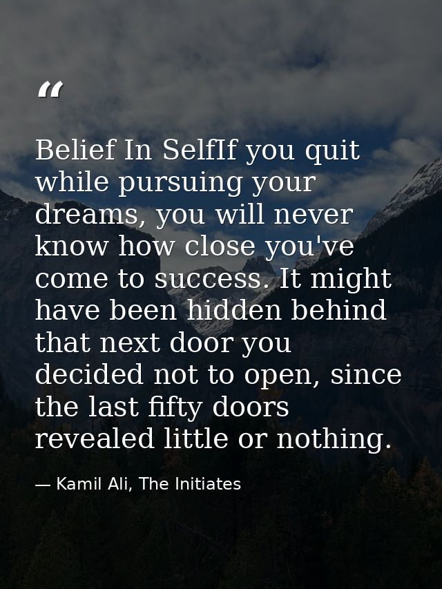 Belief In SelfIf you quit while pursuing your dreams, you will never know how close you've come to success. It might hav — Kamil Ali, The Initiates