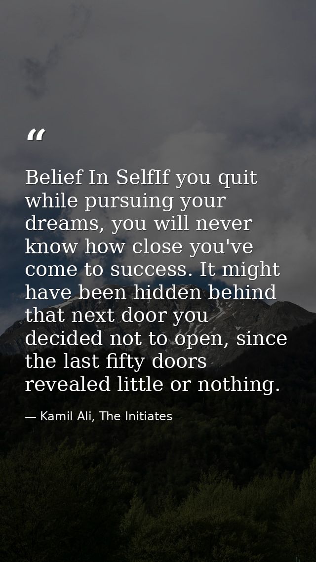 Belief In SelfIf you quit while pursuing your dreams, you will never know how close you've come to success. It might hav — Kamil Ali, The Initiates