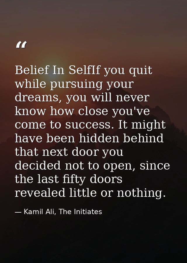 Belief In SelfIf you quit while pursuing your dreams, you will never know how close you've come to success. It might hav — Kamil Ali, The Initiates