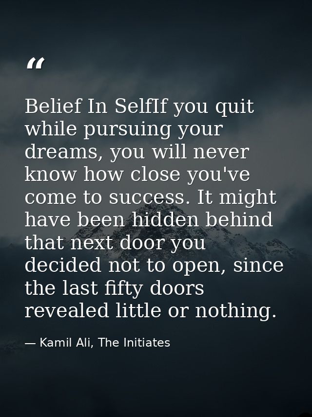 Belief In SelfIf you quit while pursuing your dreams, you will never know how close you've come to success. It might hav — Kamil Ali, The Initiates