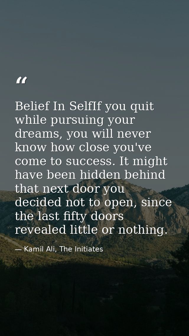 Belief In SelfIf you quit while pursuing your dreams, you will never know how close you've come to success. It might hav — Kamil Ali, The Initiates
