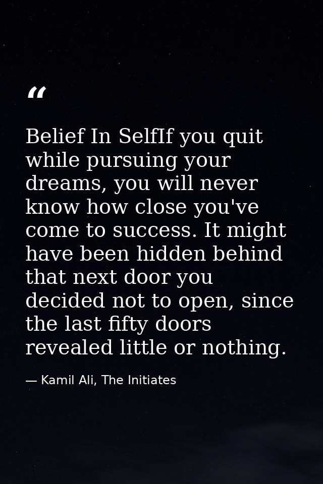 Belief In SelfIf you quit while pursuing your dreams, you will never know how close you've come to success. It might hav — Kamil Ali, The Initiates