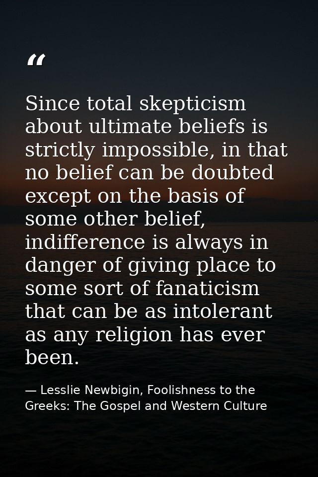Since total skepticism about ultimate beliefs is strictly impossible, in that no belief can be doubted except on the bas — Lesslie Newbigin, Foolishness to the Greeks: The Gospel and Western Culture