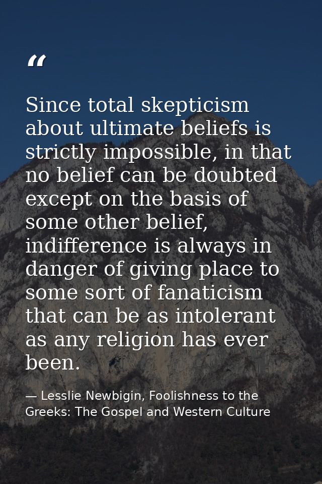 Since total skepticism about ultimate beliefs is strictly impossible, in that no belief can be doubted except on the bas — Lesslie Newbigin, Foolishness to the Greeks: The Gospel and Western Culture