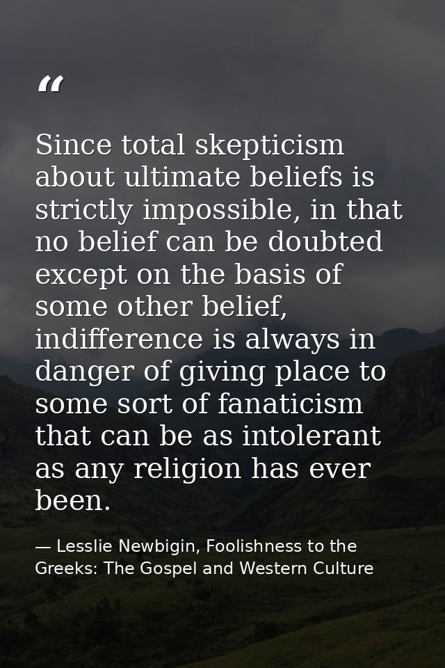 Since total skepticism about ultimate beliefs is strictly impossible, in that no belief can be doubted except on the bas — Lesslie Newbigin, Foolishness to the Greeks: The Gospel and Western Culture