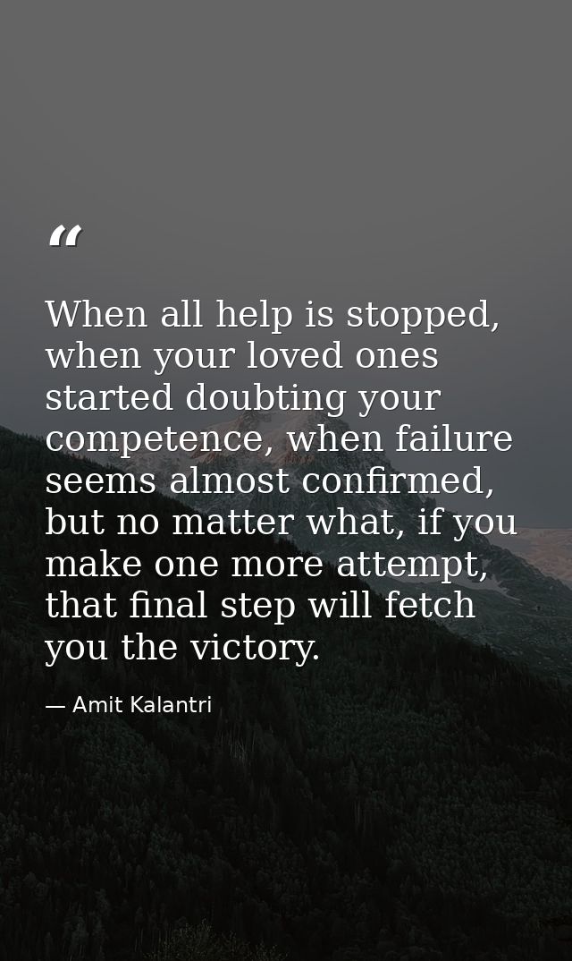 When all help is stopped, when your loved ones started doubting your competence, when failure seems almost confirmed, bu — Amit Kalantri
