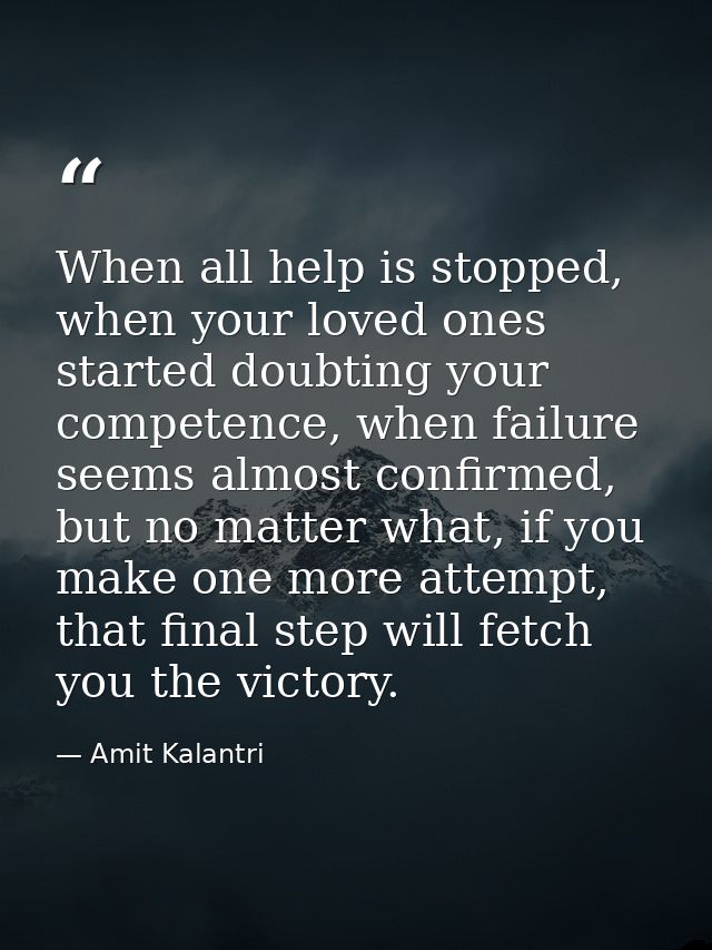 When all help is stopped, when your loved ones started doubting your competence, when failure seems almost confirmed, bu — Amit Kalantri
