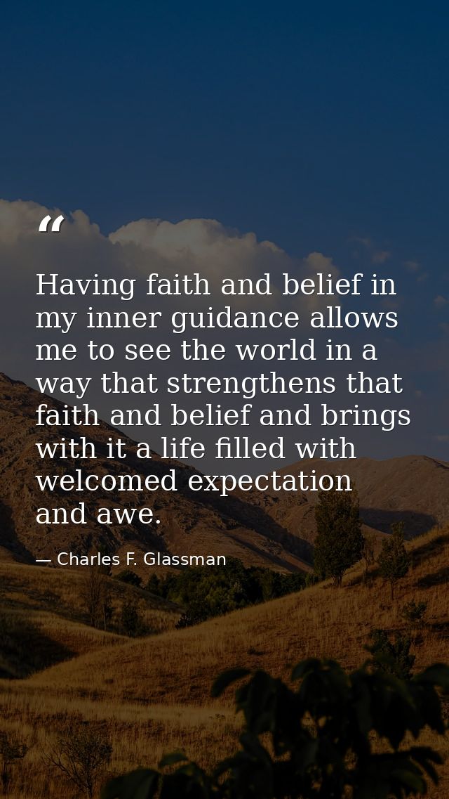 Having faith and belief in my inner guidance allows me to see the world in a way that strengthens that faith and belief  — Charles F. Glassman