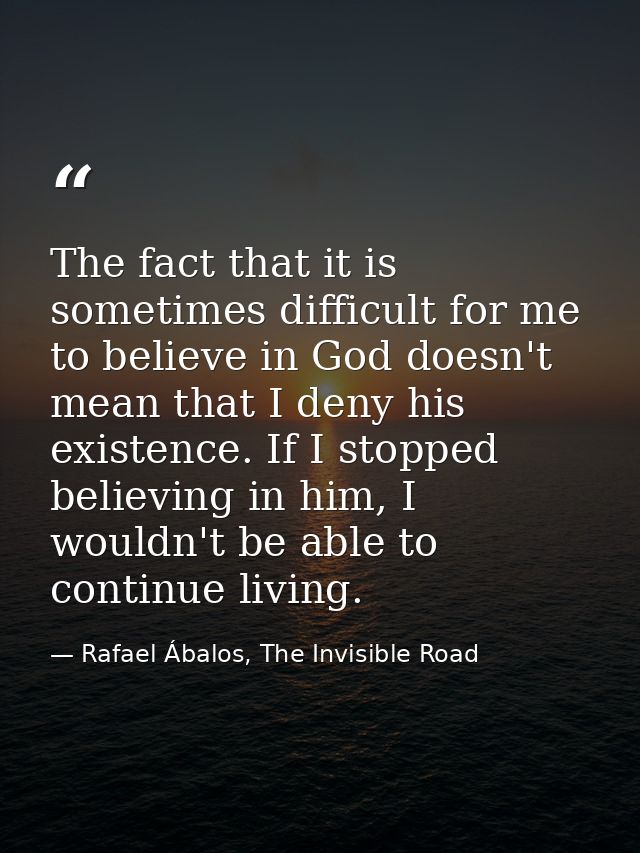 The fact that it is sometimes difficult for me to believe in God doesn't mean that I deny his existence. If I stopped be — Rafael Ábalos, The Invisible Road