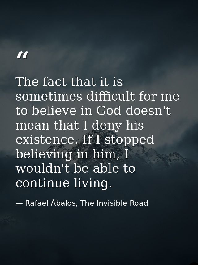 The fact that it is sometimes difficult for me to believe in God doesn't mean that I deny his existence. If I stopped be — Rafael Ábalos, The Invisible Road