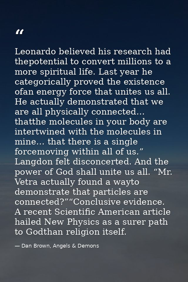 Leonardo believed his research had thepotential to convert millions to a more spiritual life. Last year he categorically — Dan Brown, Angels & Demons